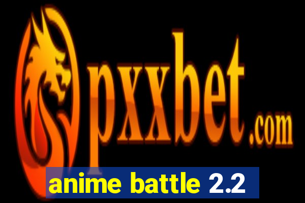 anime battle 2.2